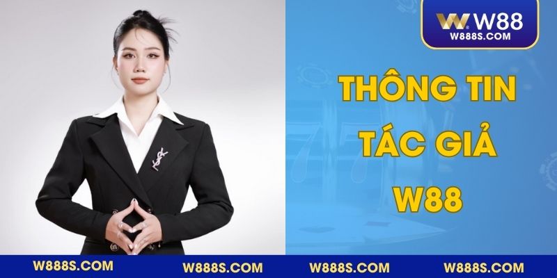 Một số thông tin cá nhân về tác giả W88 - Nữ lãnh đạo tài năng